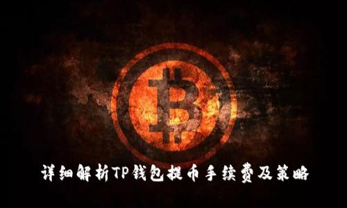 详细解析TP钱包提币手续费及策略