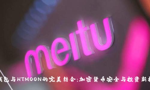 TP钱包与HTMOON的完美结合：加密货币安全与投资新机遇