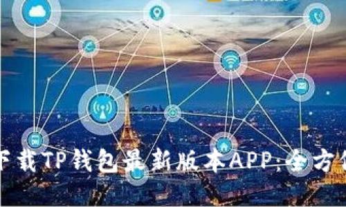 如何下载TP钱包最新版本APP：全方位指南