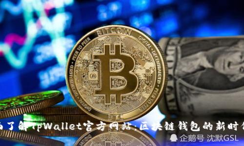 : 全面了解TpWallet官方网站：区块链钱包的新时代选择