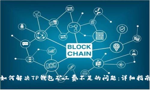 如何解决TP钱包矿工费不足的问题：详细指南