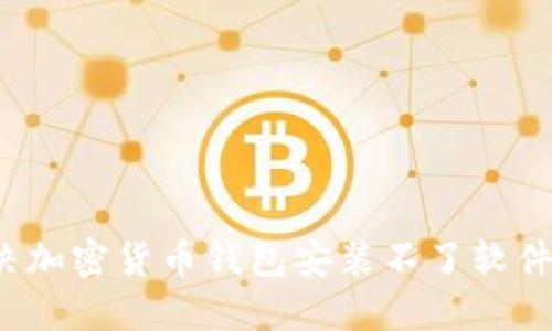 如何解决加密货币钱包安装不了软件的问题？