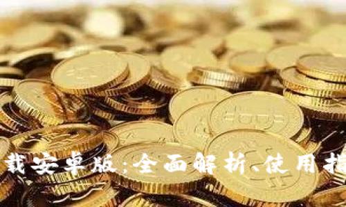 TP钱包官网下载安卓版：全面解析、使用指南与问题解答