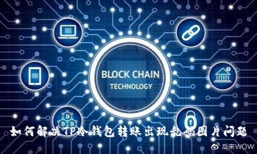 如何解决TP冷钱包转账出现乱码图片问题