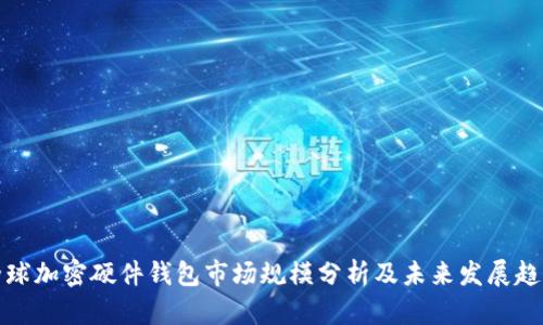 全球加密硬件钱包市场规模分析及未来发展趋势