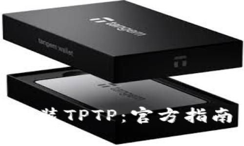 如何下载和安装TPTP：官方指南与详细步骤