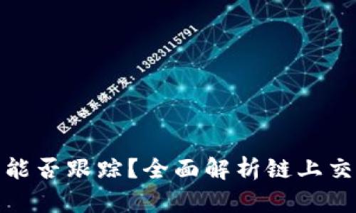 TP钱包兑换后能否跟踪？全面解析链上交易的可追踪性