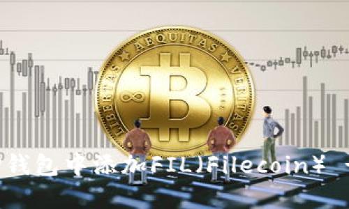 : 如何在TP钱包中添加FIL（Filecoin） - 完整指南