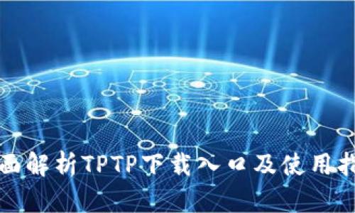 全面解析TPTP下载入口及使用指南