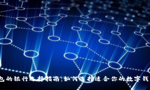 数字钱包的银行选择指南：如何选择适合你的数字钱包银行？