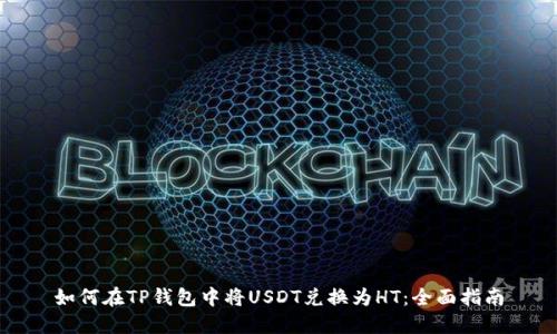 如何在TP钱包中将USDT兑换为HT：全面指南