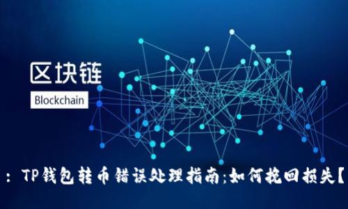 : TP钱包转币错误处理指南：如何挽回损失？