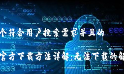 思考一个符合用户搜索需求并且的

TP钱包官方下载方法详解：无法下载的解决方案