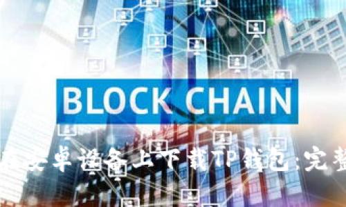 如何在安卓设备上下载TP钱包：完整指南