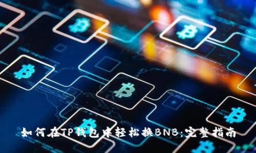 如何在TP钱包中轻松换BNB：完整指南