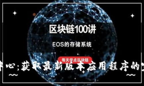 TP下载中心：获取最新版本应用程序的完整指南