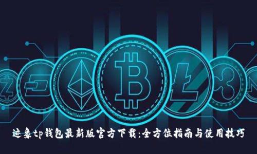 迹象tp钱包最新版官方下载：全方位指南与使用技巧