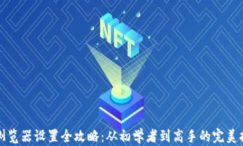 
TP浏览器设置全攻略：从初学者到高手的完美指导