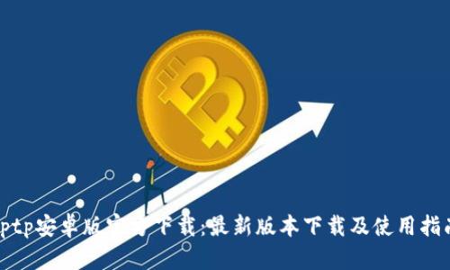 Tptp安卓版官方下载：最新版本下载及使用指南