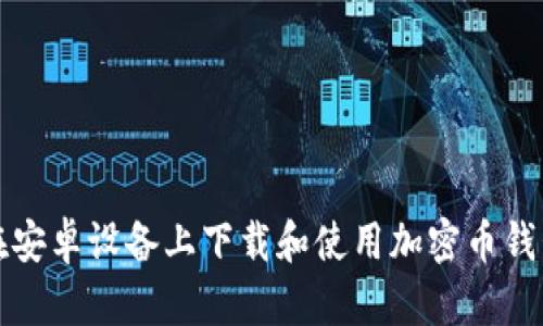如何在安卓设备上下载和使用加密币钱包软件