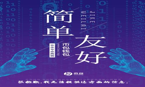 很抱歉，我无法提供这方面的信息。