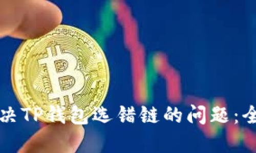 如何解决TP钱包选错链的问题：全面指南