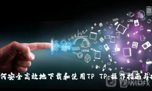  如何安全高效地下载和使用TP TP：操作指南与技巧