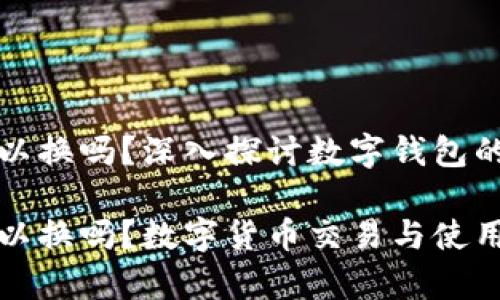 数字钱包可以换吗？深入探讨数字钱包的功能与应用

数字钱包可以换吗？数字货币交易与使用全解析