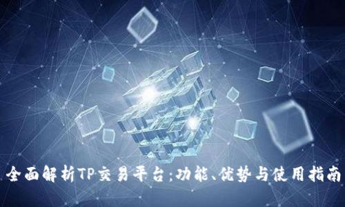 全面解析TP交易平台：功能、优势与使用指南