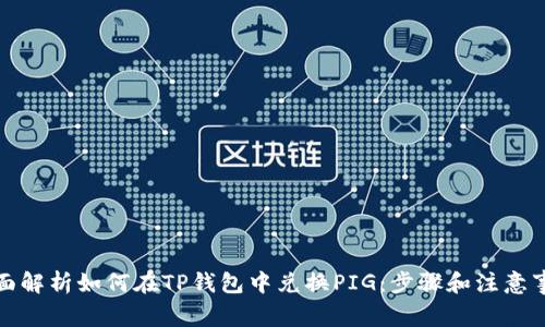 全面解析如何在TP钱包中兑换PIG：步骤和注意事项