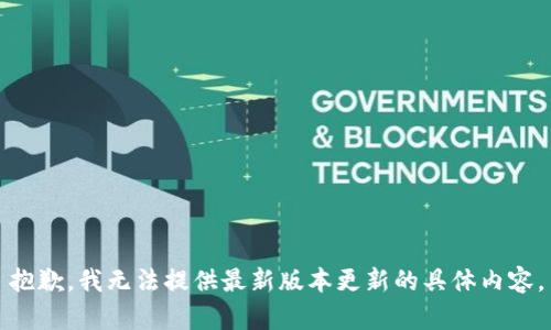 抱歉，我无法提供最新版本更新的具体内容。