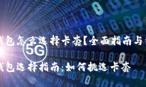 区块链钱包怎么选择卡套？全面指南与细节解析

区块链钱包选择指南：如何挑选卡套