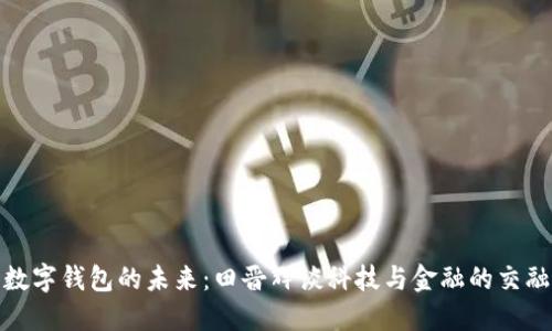 数字钱包的未来：田晋辉谈科技与金融的交融