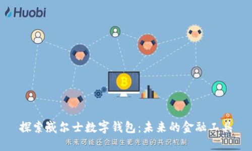 探索威尔士数字钱包：未来的金融工具
