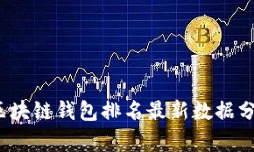 2023年国内区块链钱包排名最新数据分析与深度解读