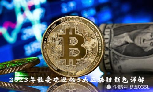 2023年最受欢迎的5大区块链钱包详解