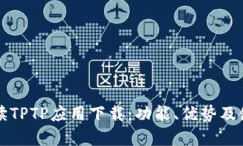 全面解读TPTP应用下载：功能、优势及使用指南