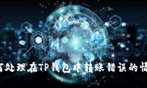 如何处理在TP钱包中转账错误的情况？
