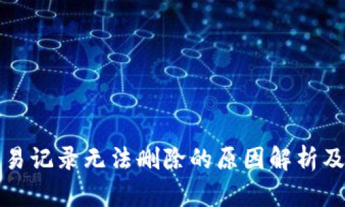 TP钱包交易记录无法删除的原因解析及解决方案