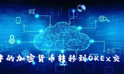 如何将TP钱包中的加密货币转移到OKEx交易所的详细指南