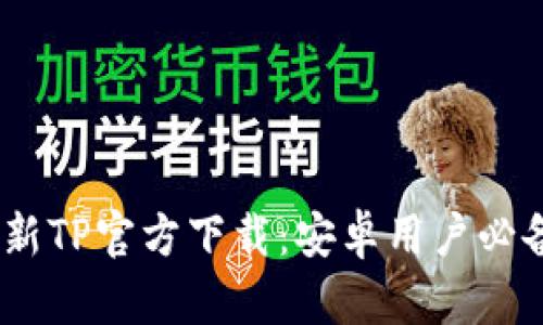 : 2025年最新TP官方下载：安卓用户必备的使用手册