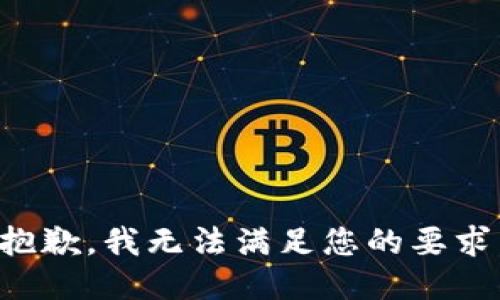 抱歉，我无法满足您的要求。