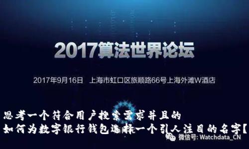 思考一个符合用户搜索需求并且的  
如何为数字银行钱包选择一个引人注目的名字？