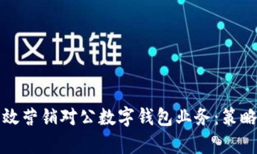 如何有效营销对公数字钱包业务：策略与实践