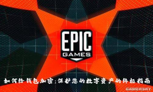 如何给钱包加密：保护您的数字资产的终极指南