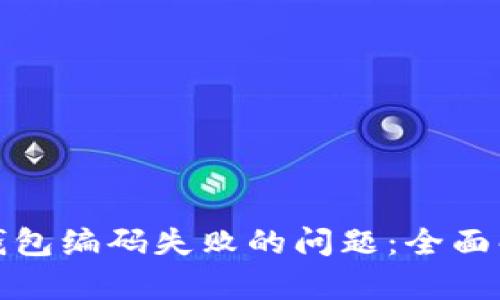 如何解决数字钱包编码失败的问题：全面解析与解决方案