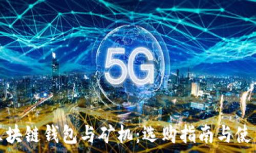 探秘区块链钱包与矿机:选购指南与使用技巧