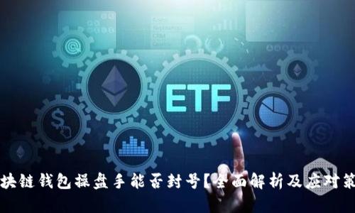 区块链钱包操盘手能否封号？全面解析及应对策略