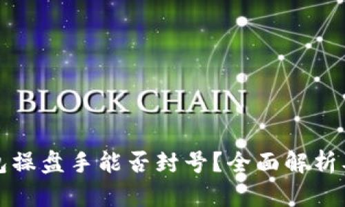 区块链钱包操盘手能否封号？全面解析及应对策略
