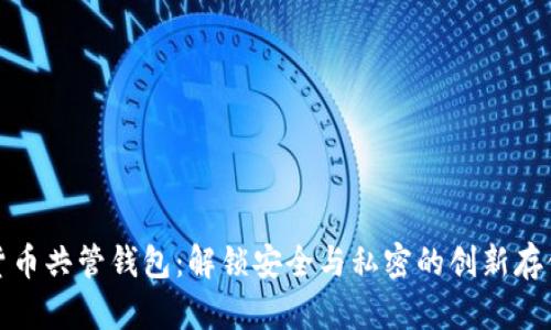 数字货币共管钱包：解锁安全与私密的创新存储方案
